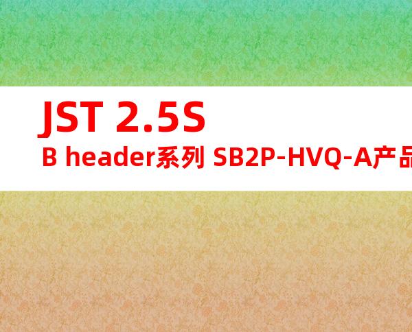 JST 2.5SB header系列 SB2P-HVQ-A产品图纸